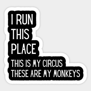 I run this place, this is my Circus, these are my Monkeys Sticker